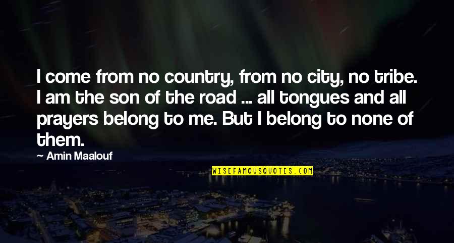 Estrechar Pantalones Quotes By Amin Maalouf: I come from no country, from no city, Estrechar Pantalones Quotes By Amin Maalouf: I come from no country, from no city,