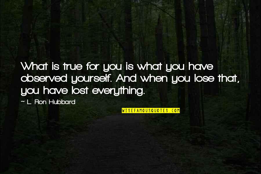 Estrechez De Ureter Quotes By L. Ron Hubbard: What is true for you is what you Estrechez De Ureter Quotes By L. Ron Hubbard: What is true for you is what you