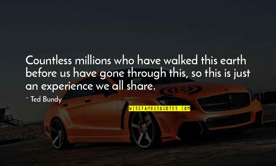 Estrechez De Ureter Quotes By Ted Bundy: Countless millions who have walked this earth before Estrechez De Ureter Quotes By Ted Bundy: Countless millions who have walked this earth before