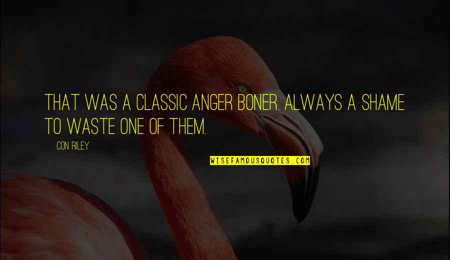 Estrechez Music Videos Quotes By Con Riley: That was a classic anger boner. Always a