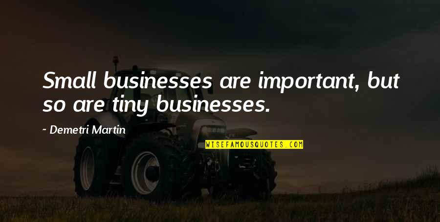 Estrechez Music Videos Quotes By Demetri Martin: Small businesses are important, but so are tiny