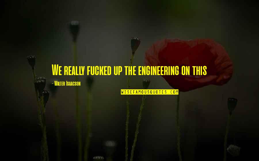 Estrecho De Magallanes Quotes By Walter Isaacson: We really fucked up the engineering on this Estrecho De Magallanes Quotes By Walter Isaacson: We really fucked up the engineering on this