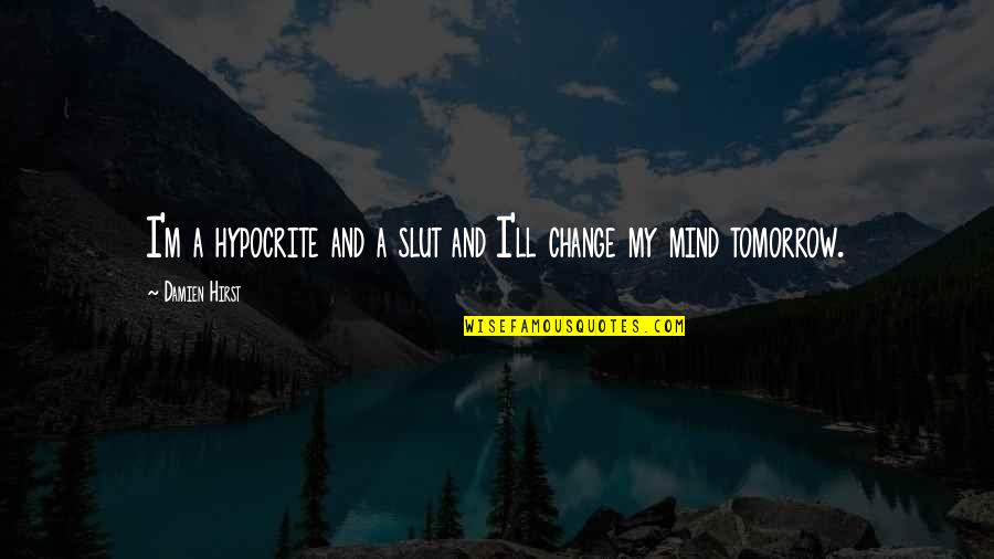 Estreito Que Quotes By Damien Hirst: I'm a hypocrite and a slut and I'll