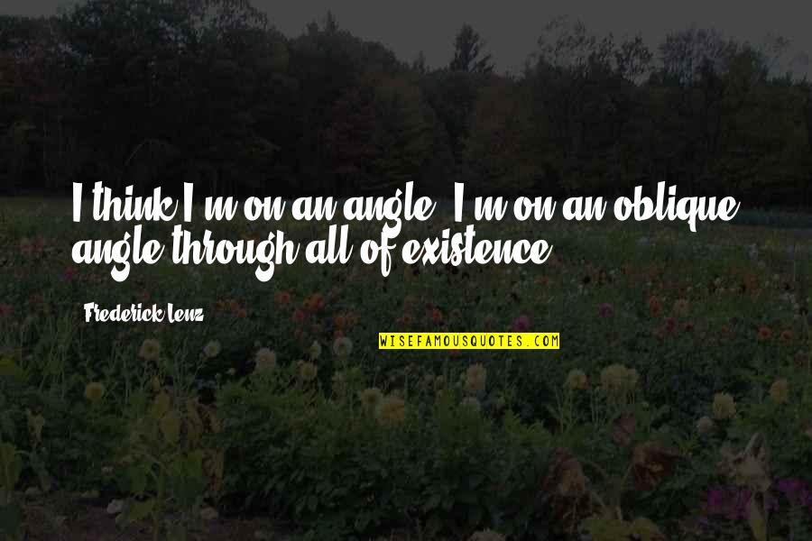 Estreito Que Quotes By Frederick Lenz: I think I'm on an angle. I'm on