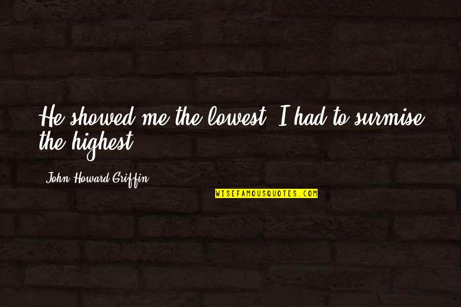 Estrela Cadente Quotes By John Howard Griffin: He showed me the lowest. I had to Estrela Cadente Quotes By John Howard Griffin: He showed me the lowest. I had to