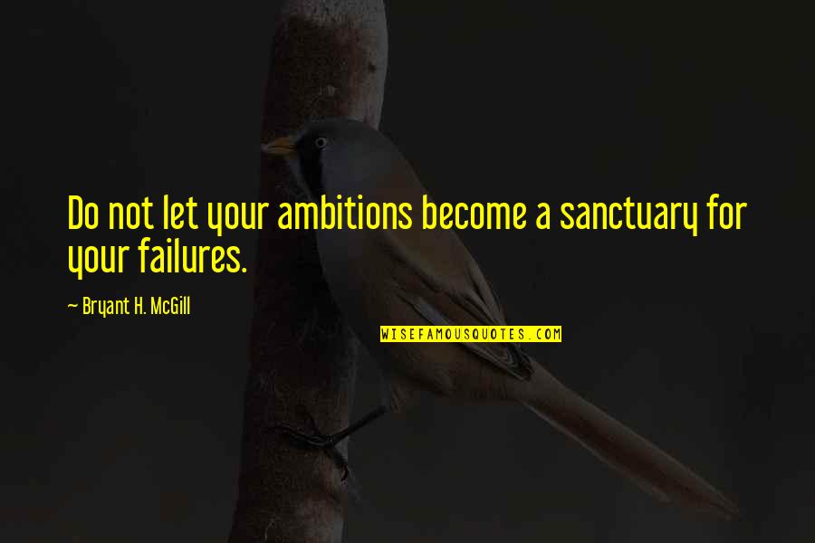 Estrelas No Ceu Quotes By Bryant H. McGill: Do not let your ambitions become a sanctuary Estrelas No Ceu Quotes By Bryant H. McGill: Do not let your ambitions become a sanctuary