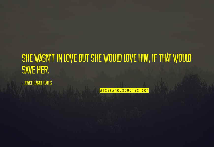 Estrellada Neurona Quotes By Joyce Carol Oates: She wasn't in love but she would love