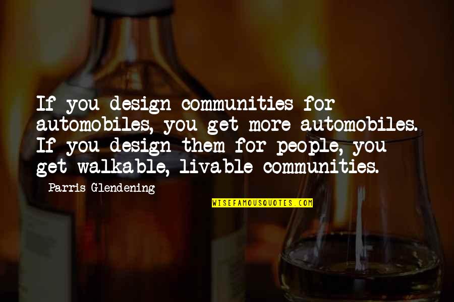 Estrellado Peinado Quotes By Parris Glendening: If you design communities for automobiles, you get