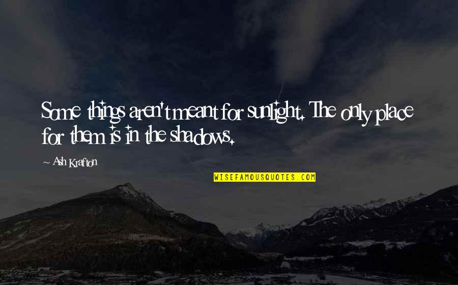 Estrellitas Sound Quotes By Ash Krafton: Some things aren't meant for sunlight. The only