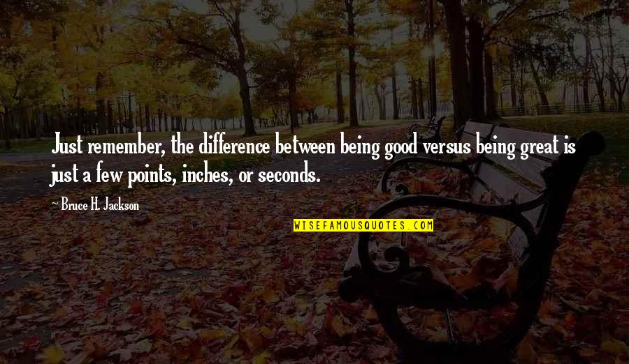 Estremamente Ou Quotes By Bruce H. Jackson: Just remember, the difference between being good versus Estremamente Ou Quotes By Bruce H. Jackson: Just remember, the difference between being good versus