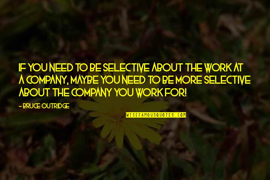 Estremamente Ou Quotes By Bruce Outridge: If you need to be selective about the Estremamente Ou Quotes By Bruce Outridge: If you need to be selective about the