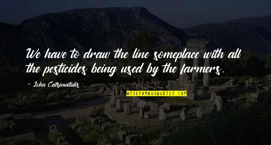 Estremamente Ou Quotes By John Catsimatidis: We have to draw the line someplace with Estremamente Ou Quotes By John Catsimatidis: We have to draw the line someplace with