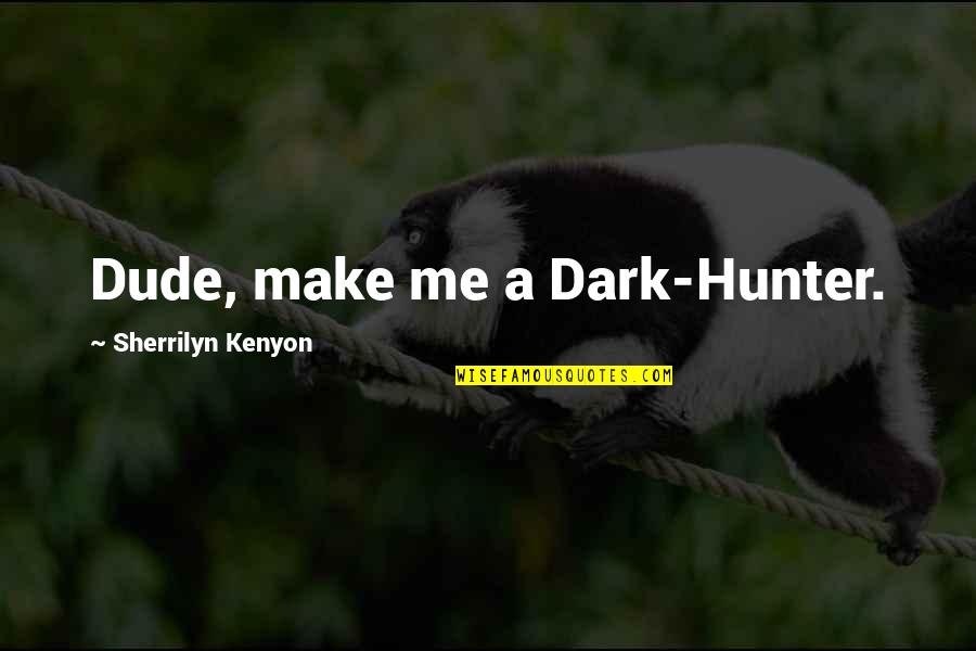 Estremamente Ou Quotes By Sherrilyn Kenyon: Dude, make me a Dark-Hunter. Estremamente Ou Quotes By Sherrilyn Kenyon: Dude, make me a Dark-Hunter.