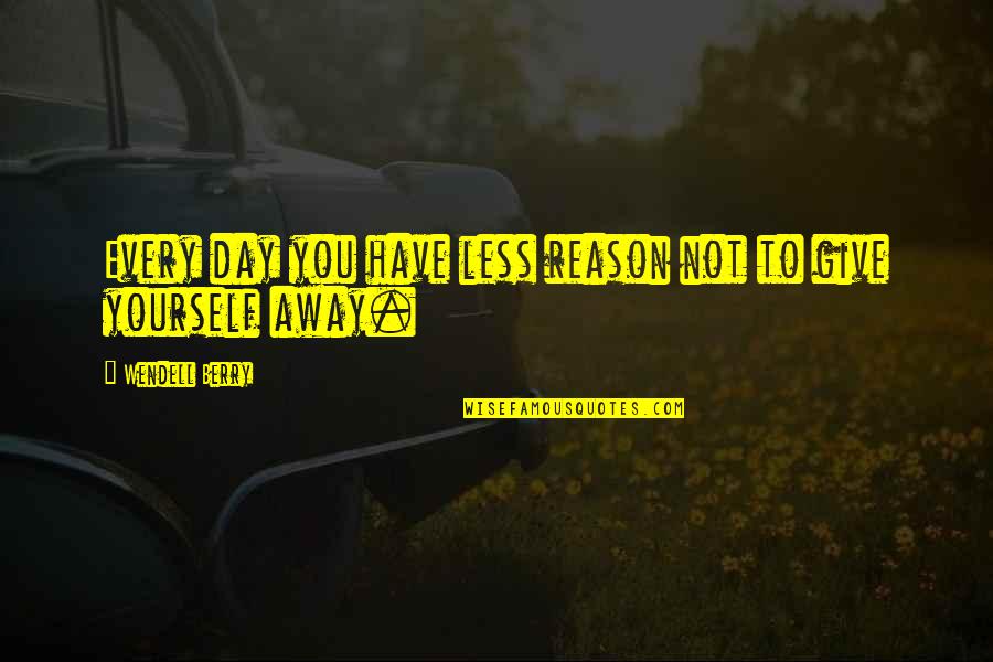 Estremamente Ou Quotes By Wendell Berry: Every day you have less reason not to Estremamente Ou Quotes By Wendell Berry: Every day you have less reason not to
