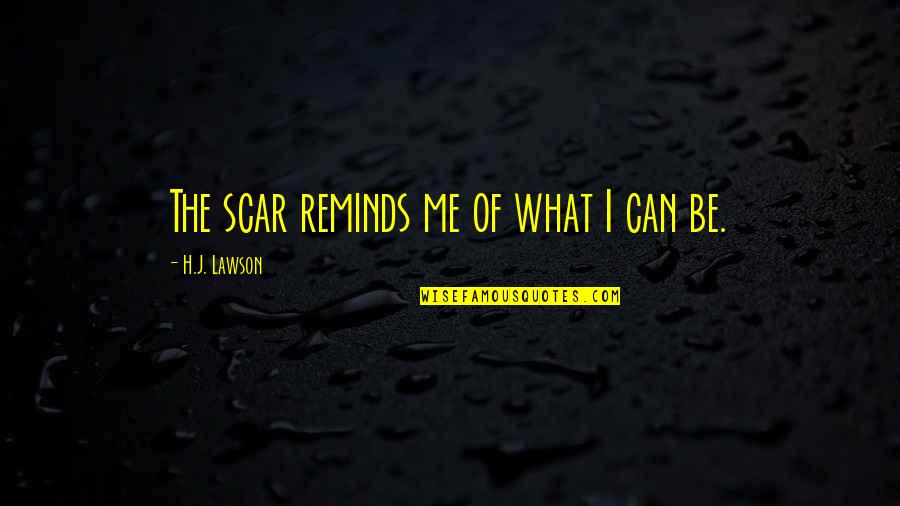 Estremecerse English Quotes By H.J. Lawson: The scar reminds me of what I can Estremecerse English Quotes By H.J. Lawson: The scar reminds me of what I can