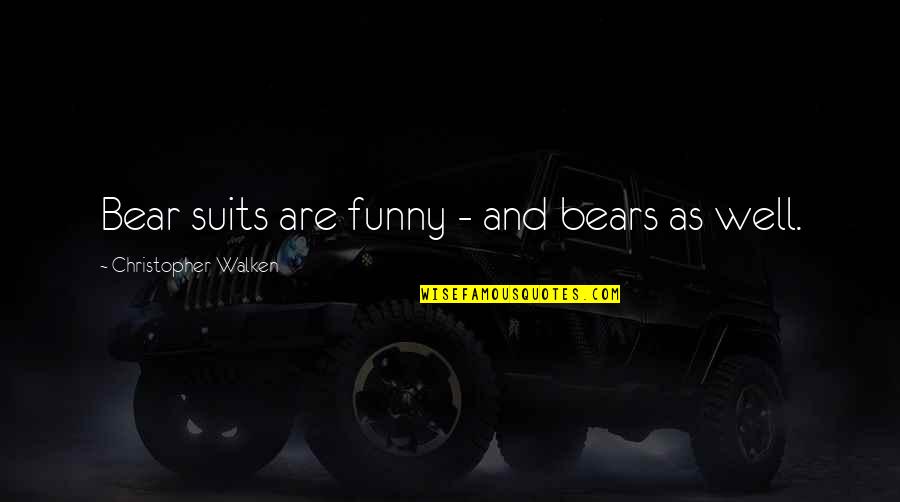 Estremecerte Quotes By Christopher Walken: Bear suits are funny - and bears as