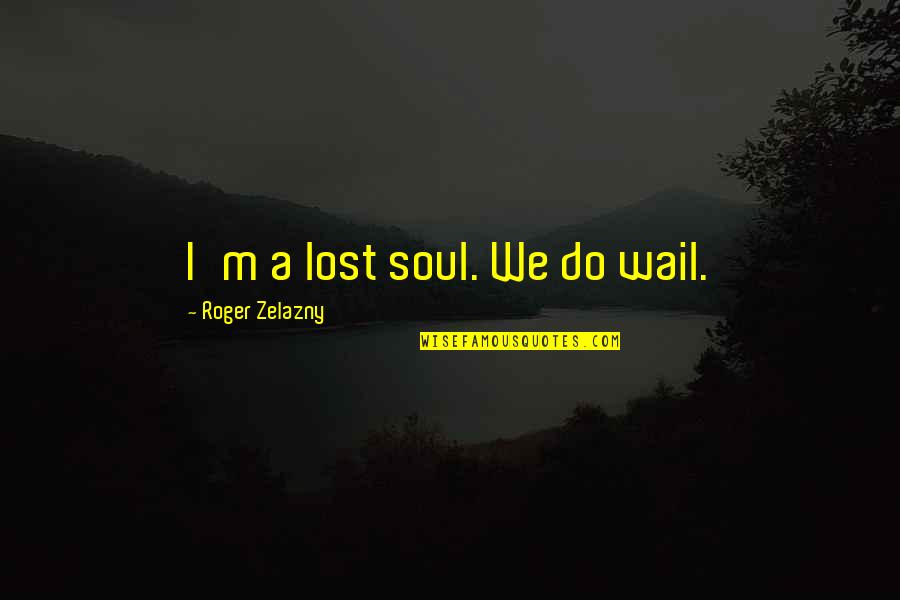 Estremera Family Crest Quotes By Roger Zelazny: I'm a lost soul. We do wail. Estremera Family Crest Quotes By Roger Zelazny: I'm a lost soul. We do wail.
