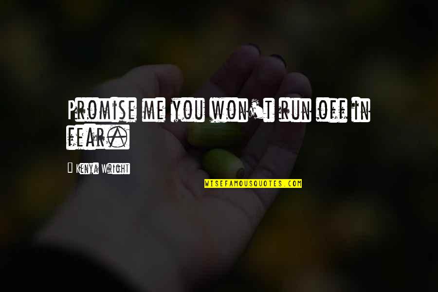 Estrenar Conjugation Quotes By Kenya Wright: Promise me you won't run off in fear. Estrenar Conjugation Quotes By Kenya Wright: Promise me you won't run off in fear.