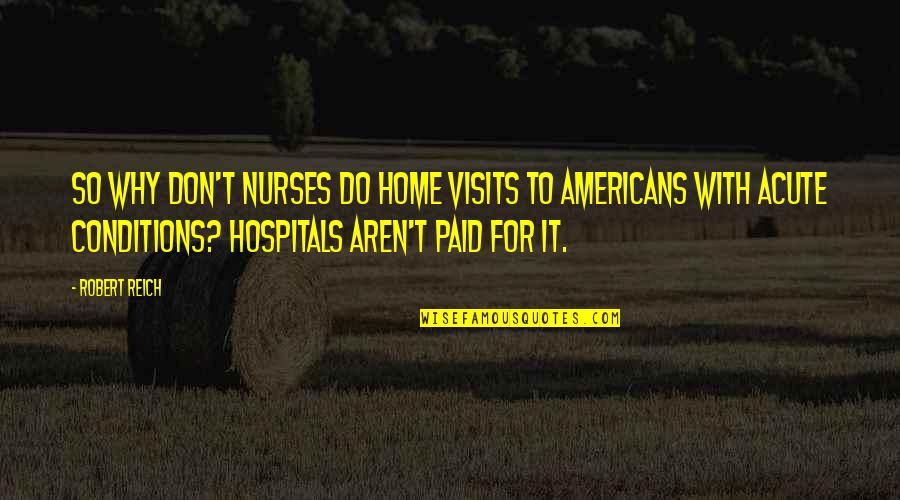 Estrepito Quotes By Robert Reich: So why don't nurses do home visits to