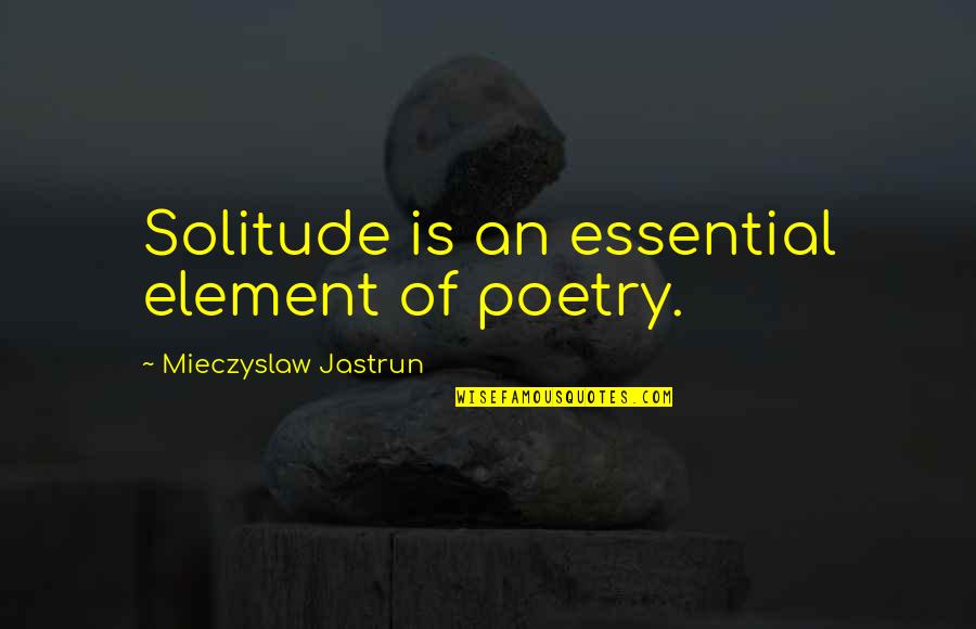 Estrepitosamente En Quotes By Mieczyslaw Jastrun: Solitude is an essential element of poetry.