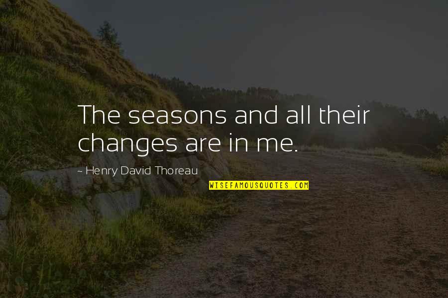 Estrera Md Quotes By Henry David Thoreau: The seasons and all their changes are in