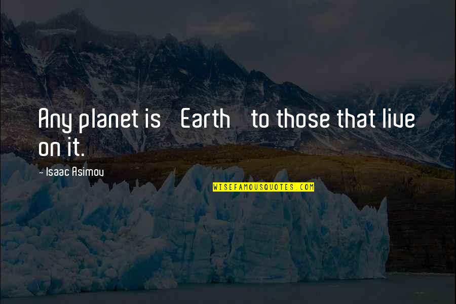 Estresante Significado Quotes By Isaac Asimov: Any planet is 'Earth' to those that live