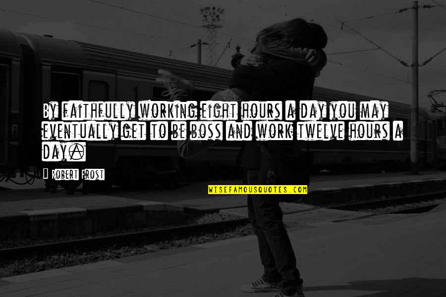 Estresse Quotes By Robert Frost: By faithfully working eight hours a day you