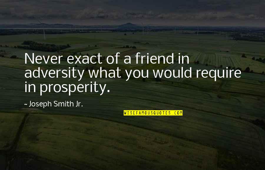 Estrial Prodigy Quotes By Joseph Smith Jr.: Never exact of a friend in adversity what Estrial Prodigy Quotes By Joseph Smith Jr.: Never exact of a friend in adversity what