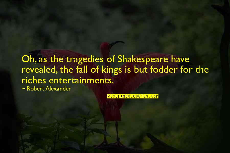 Estriba De Salida Quotes By Robert Alexander: Oh, as the tragedies of Shakespeare have revealed,