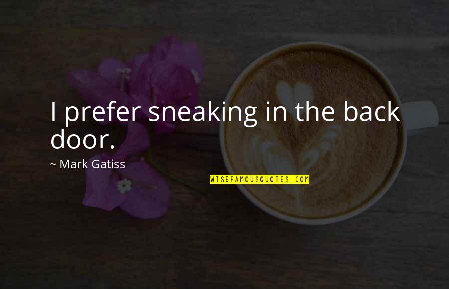 Estriba Definicion Quotes By Mark Gatiss: I prefer sneaking in the back door. Estriba Definicion Quotes By Mark Gatiss: I prefer sneaking in the back door.