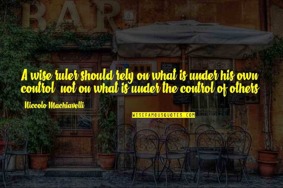 Estriba Sinonimo Quotes By Niccolo Machiavelli: A wise ruler should rely on what is Estriba Sinonimo Quotes By Niccolo Machiavelli: A wise ruler should rely on what is