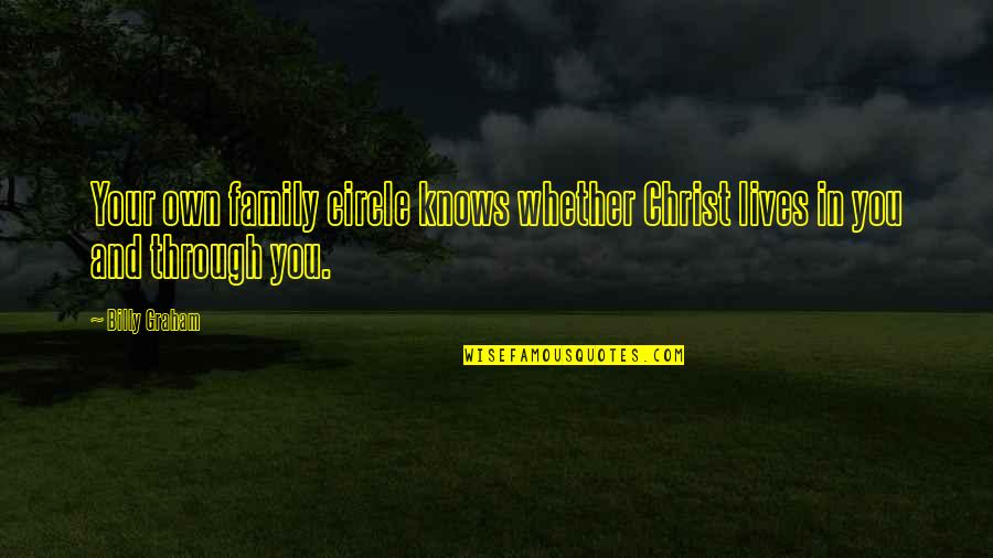 Estribillos Puertorriquenos Quotes By Billy Graham: Your own family circle knows whether Christ lives