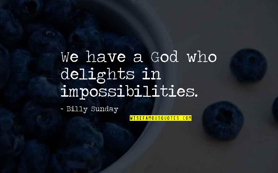 Estrichmatte Quotes By Billy Sunday: We have a God who delights in impossibilities. Estrichmatte Quotes By Billy Sunday: We have a God who delights in impossibilities.