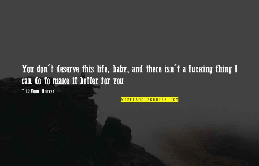 Estrichmatte Quotes By Colleen Hoover: You don't deserve this life, baby, and there Estrichmatte Quotes By Colleen Hoover: You don't deserve this life, baby, and there