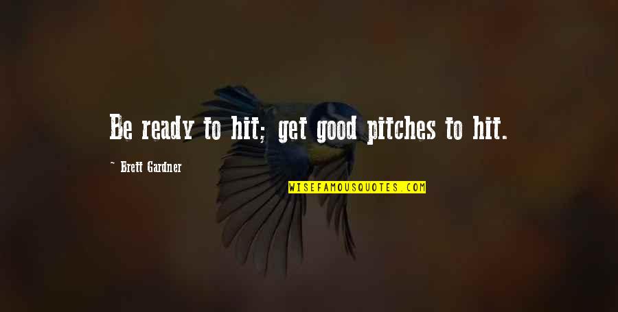 Estridente Tinta Quotes By Brett Gardner: Be ready to hit; get good pitches to Estridente Tinta Quotes By Brett Gardner: Be ready to hit; get good pitches to