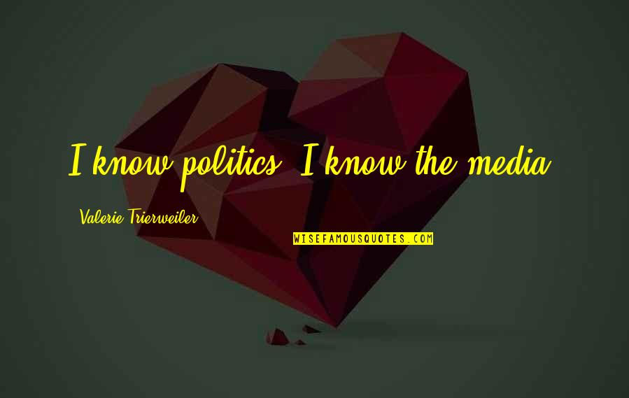 Estridentes Quotes By Valerie Trierweiler: I know politics; I know the media.