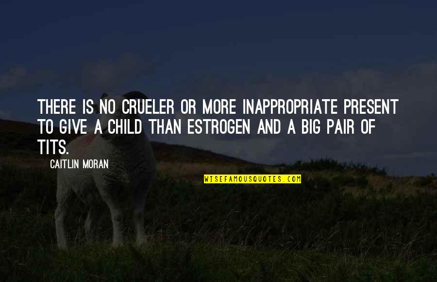 Estrogen Quotes By Caitlin Moran: There is no crueler or more inappropriate present