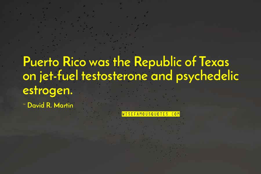 Estrogen Quotes By David R. Martin: Puerto Rico was the Republic of Texas on