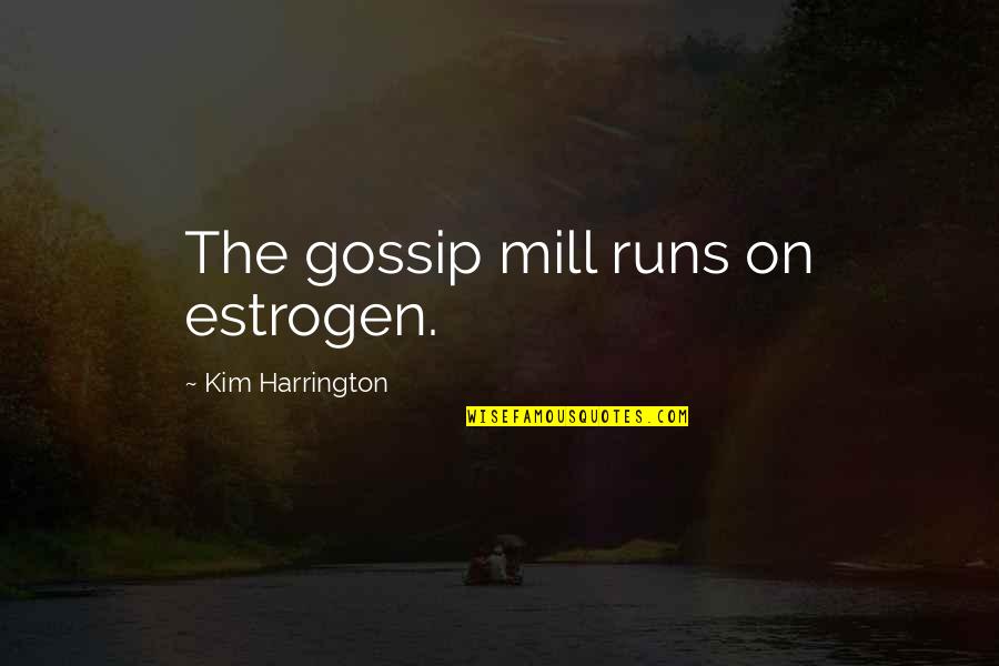 Estrogen Quotes By Kim Harrington: The gossip mill runs on estrogen.