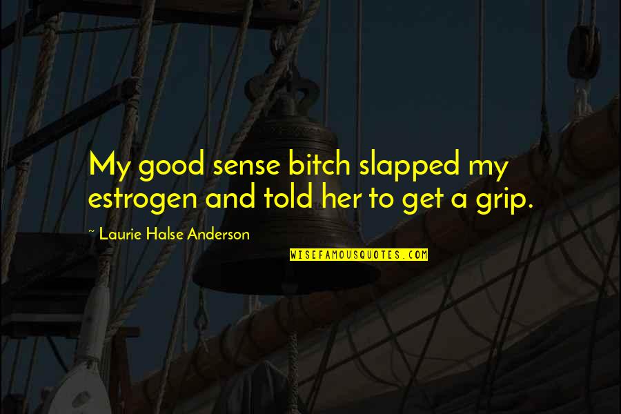 Estrogen Quotes By Laurie Halse Anderson: My good sense bitch slapped my estrogen and