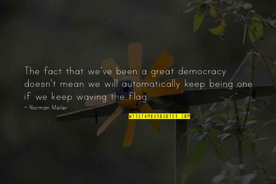 Estrogen Quotes By Norman Mailer: The fact that we've been a great democracy