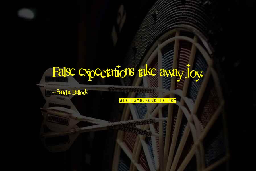 Estrogeno Que Quotes By Sandra Bullock: False expectations take away joy. Estrogeno Que Quotes By Sandra Bullock: False expectations take away joy.