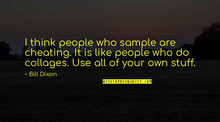 Estropicios Quotes By Bill Dixon: I think people who sample are cheating. It