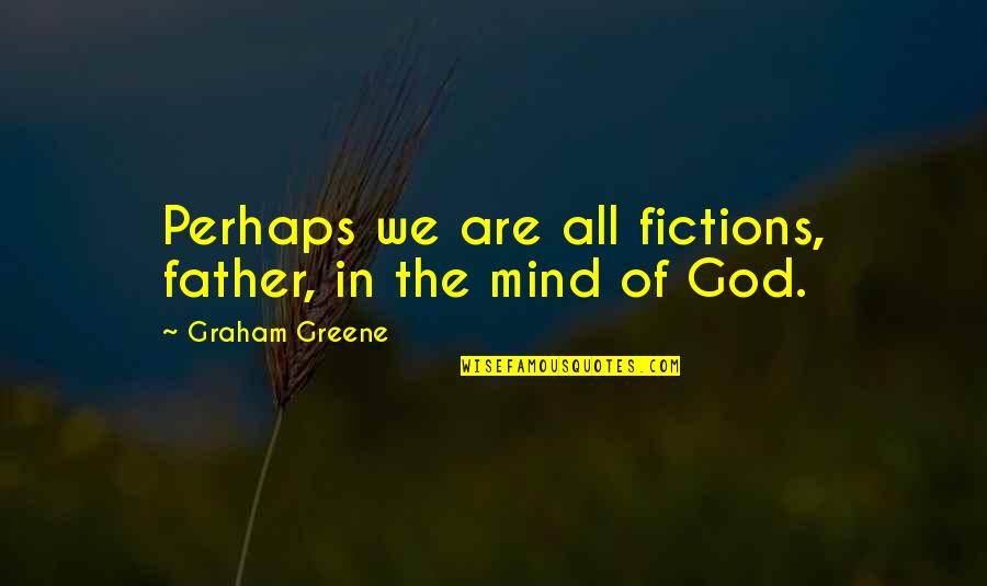 Estropicios Quotes By Graham Greene: Perhaps we are all fictions, father, in the