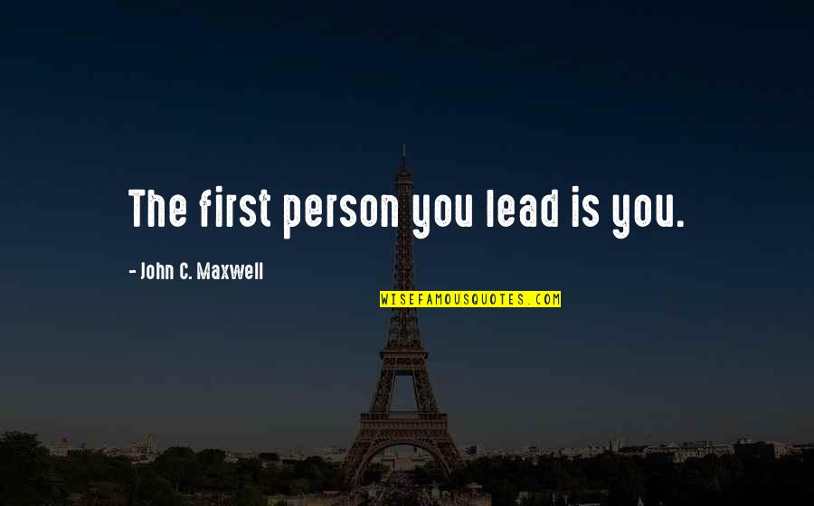 Estropicios Quotes By John C. Maxwell: The first person you lead is you.