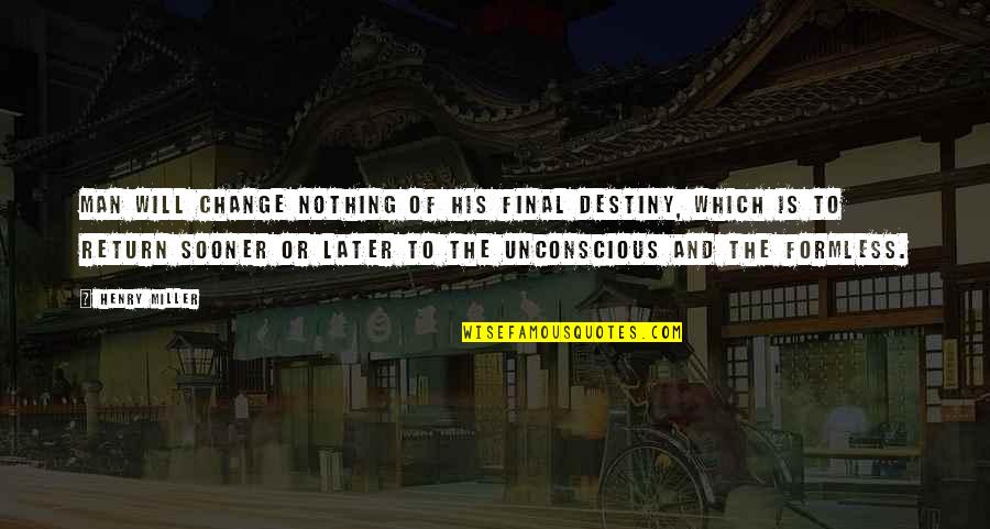 Estroven Quotes By Henry Miller: Man will change nothing of his final destiny, Estroven Quotes By Henry Miller: Man will change nothing of his final destiny,