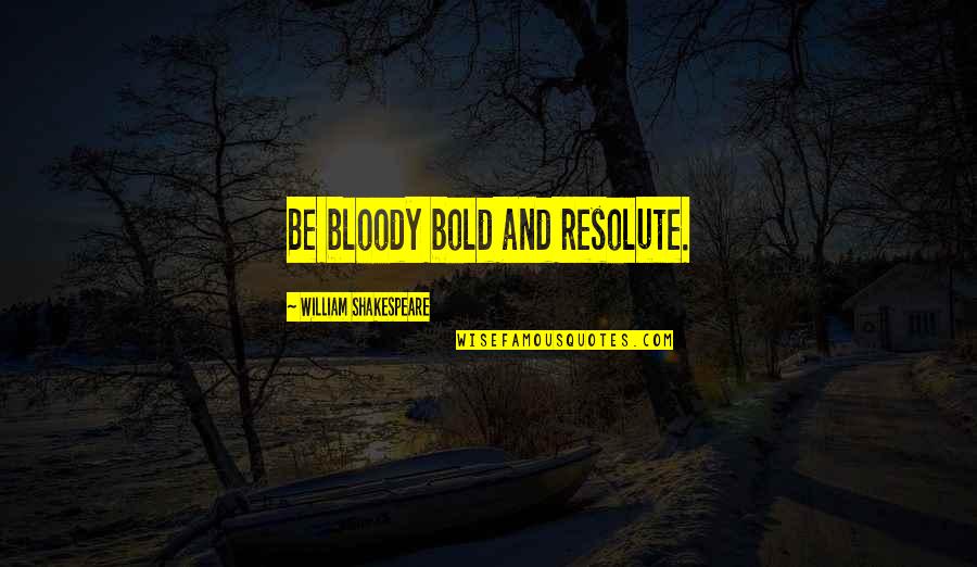Estroven Quotes By William Shakespeare: Be bloody bold and resolute. Estroven Quotes By William Shakespeare: Be bloody bold and resolute.