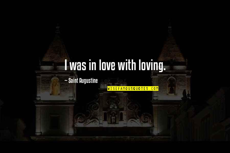 Estruchen Quotes By Saint Augustine: I was in love with loving. Estruchen Quotes By Saint Augustine: I was in love with loving.
