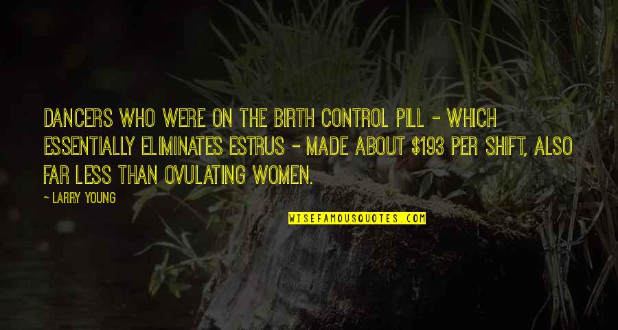 Estrus Quotes By Larry Young: Dancers who were on the birth control pill