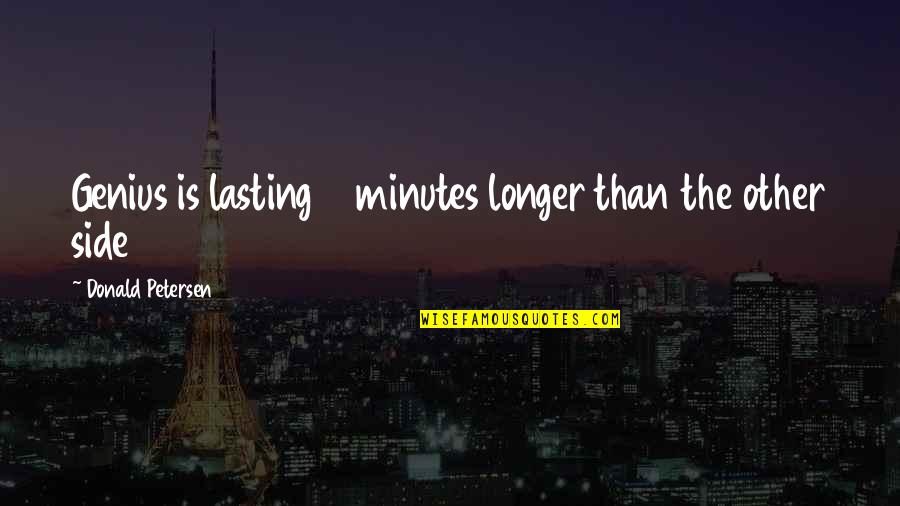 Estset Quotes By Donald Petersen: Genius is lasting 5 minutes longer than the Estset Quotes By Donald Petersen: Genius is lasting 5 minutes longer than the